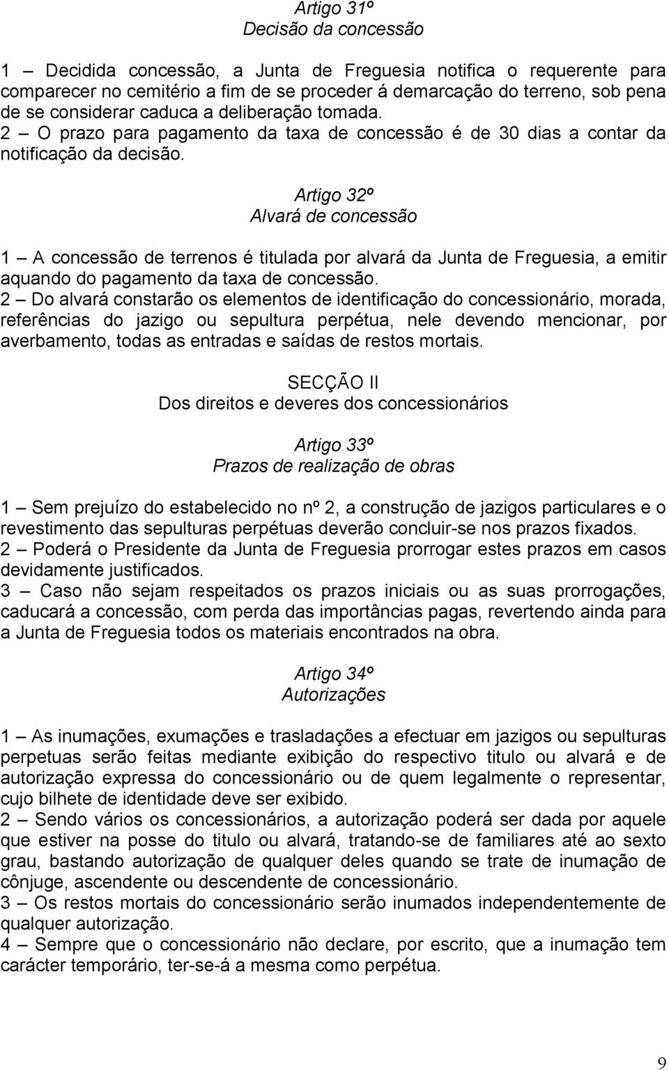 Artigo 32º Alvará de concessão 1 A concessão de terrenos é titulada por alvará da Junta de Freguesia, a emitir aquando do pagamento da taxa de concessão.