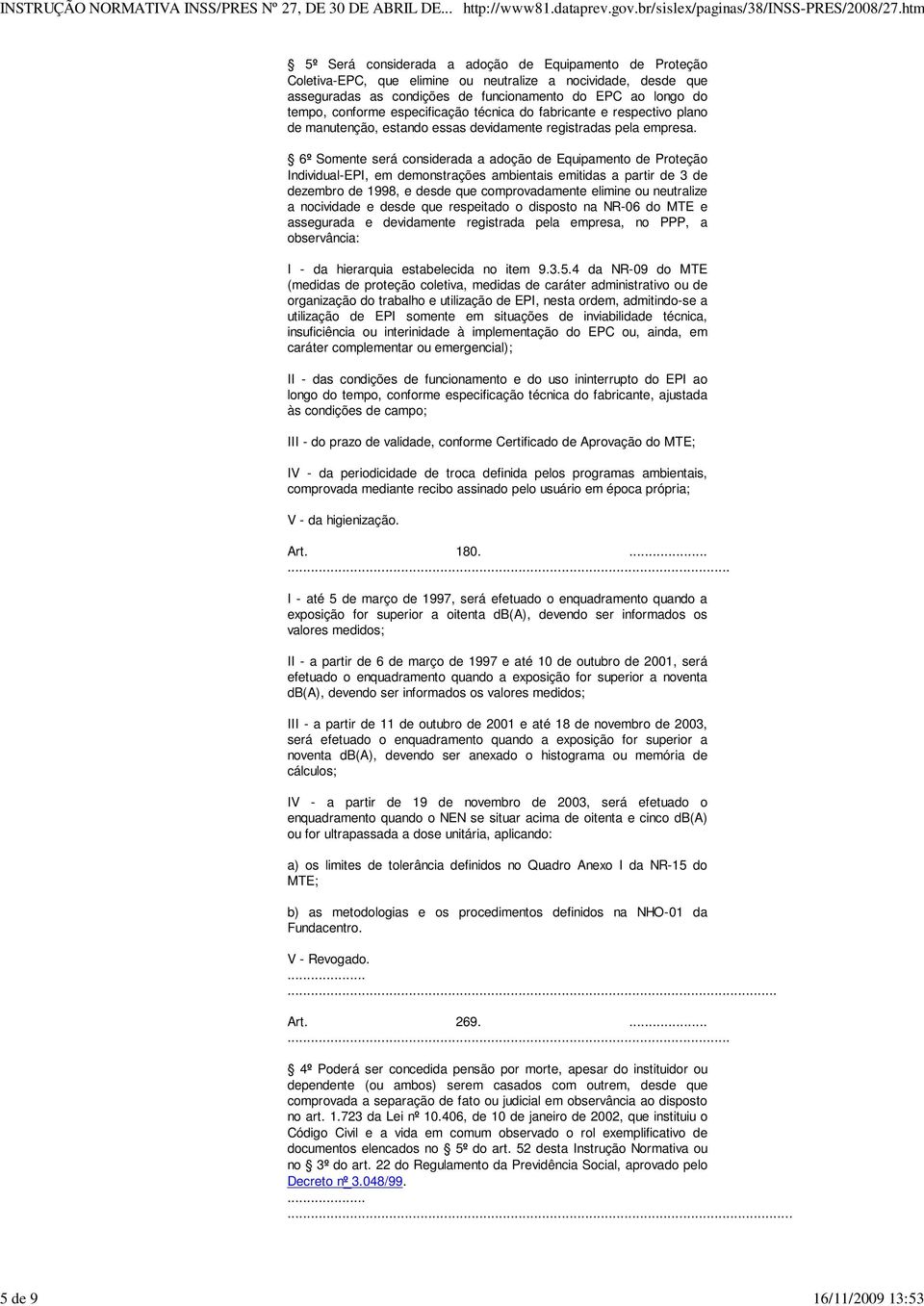 6º Somente será considerada a adoção de Equipamento de Proteção Individual-EPI, em demonstrações ambientais emitidas a partir de 3 de dezembro de 1998, e desde que comprovadamente elimine ou