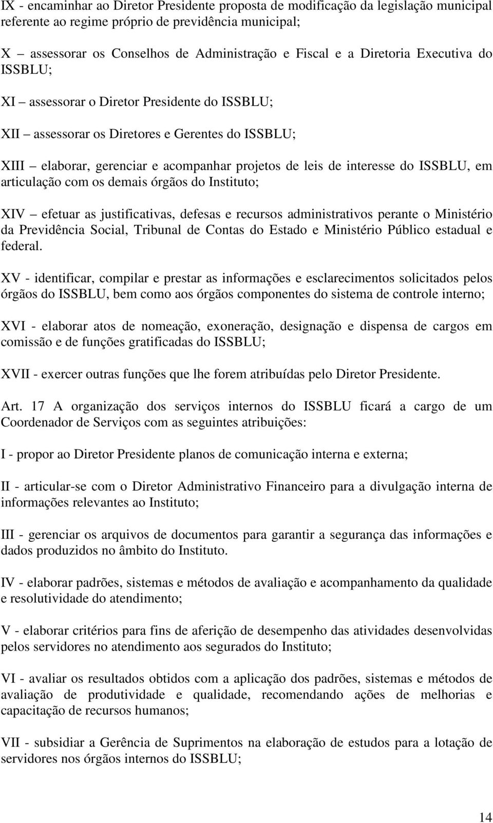 ISSBLU, em articulação com os demais órgãos do Instituto; XIV efetuar as justificativas, defesas e recursos administrativos perante o Ministério da Previdência Social, Tribunal de Contas do Estado e