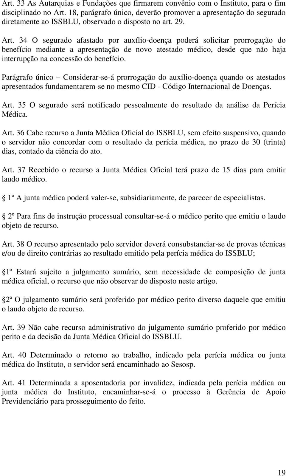 34 O segurado afastado por auxílio-doença poderá solicitar prorrogação do benefício mediante a apresentação de novo atestado médico, desde que não haja interrupção na concessão do benefício.