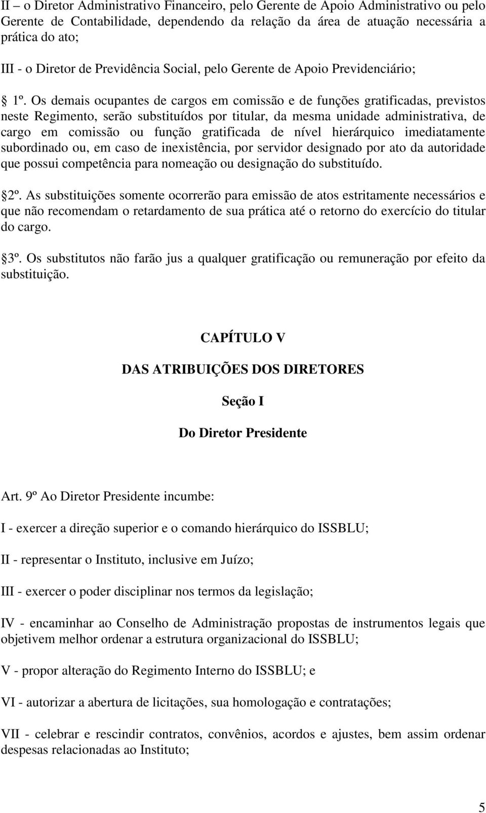 Os demais ocupantes de cargos em comissão e de funções gratificadas, previstos neste Regimento, serão substituídos por titular, da mesma unidade administrativa, de cargo em comissão ou função