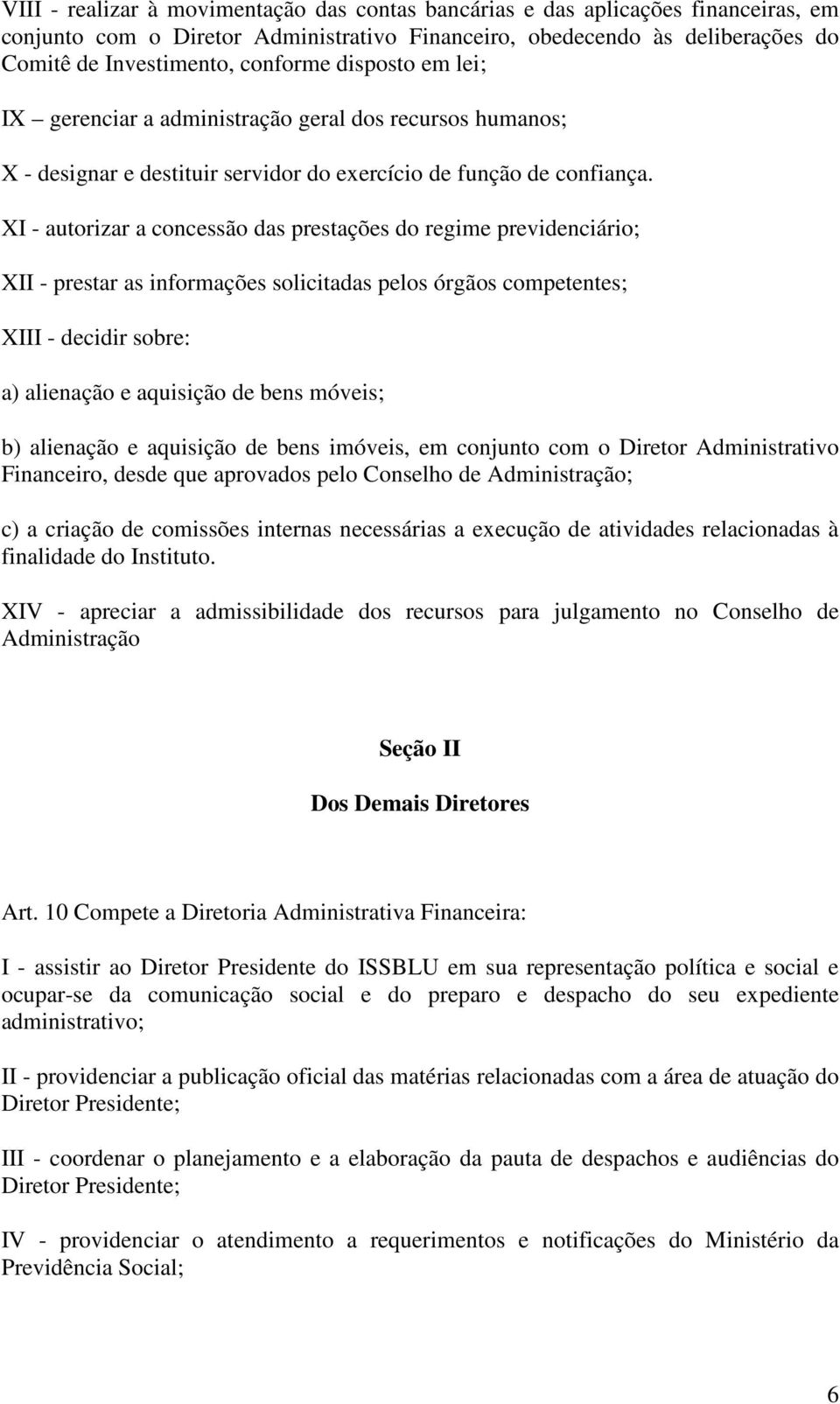 XI - autorizar a concessão das prestações do regime previdenciário; XII - prestar as informações solicitadas pelos órgãos competentes; XIII - decidir sobre: a) alienação e aquisição de bens móveis;