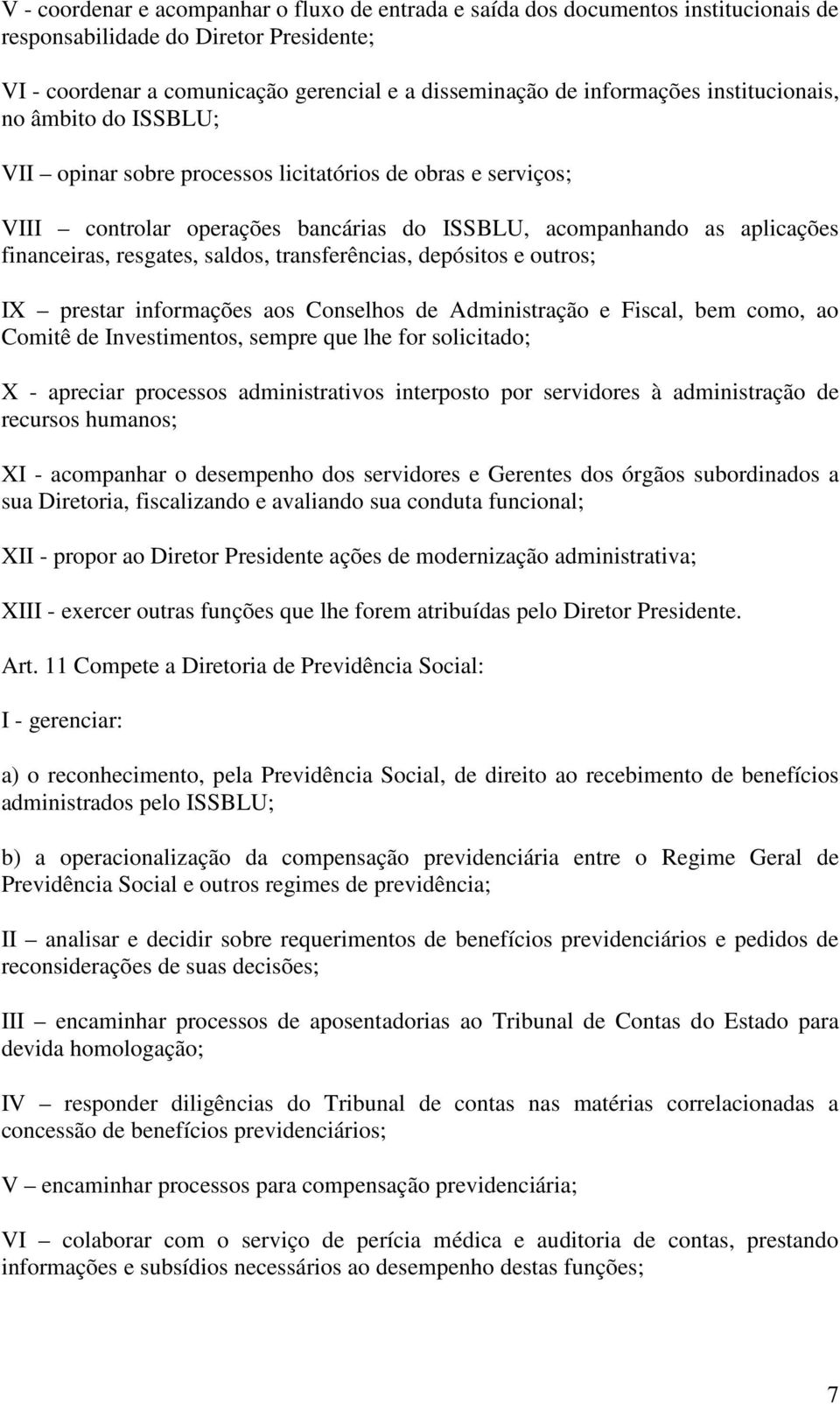 saldos, transferências, depósitos e outros; IX prestar informações aos Conselhos de Administração e Fiscal, bem como, ao Comitê de Investimentos, sempre que lhe for solicitado; X - apreciar processos