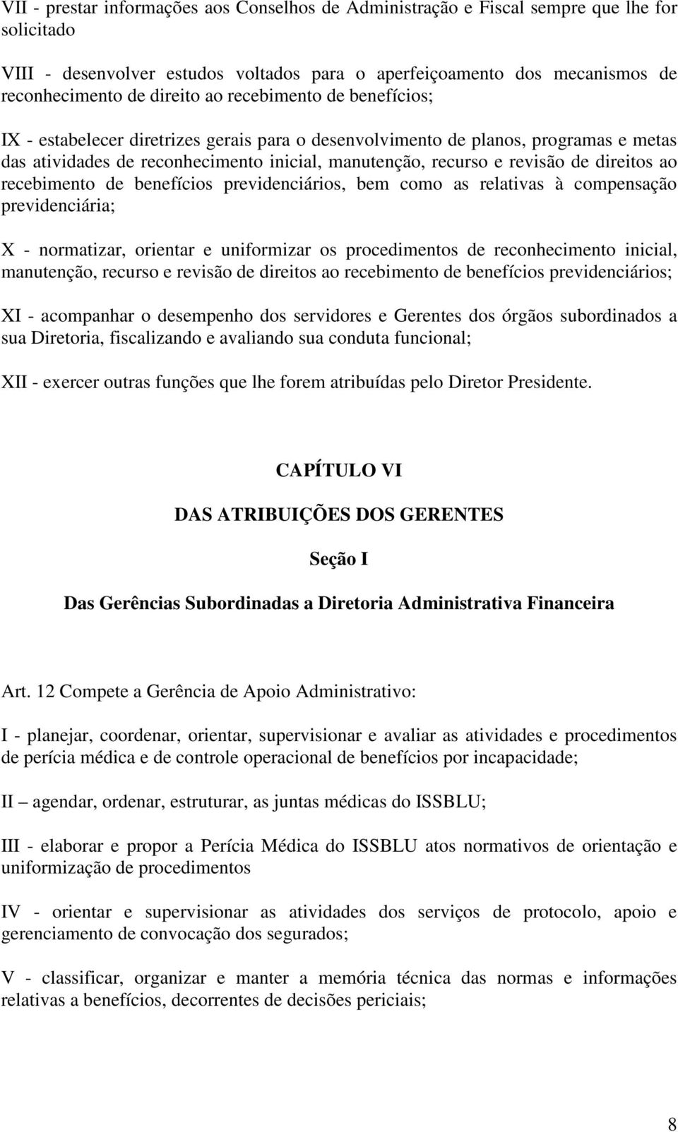 direitos ao recebimento de benefícios previdenciários, bem como as relativas à compensação previdenciária; X - normatizar, orientar e uniformizar os procedimentos de reconhecimento inicial,