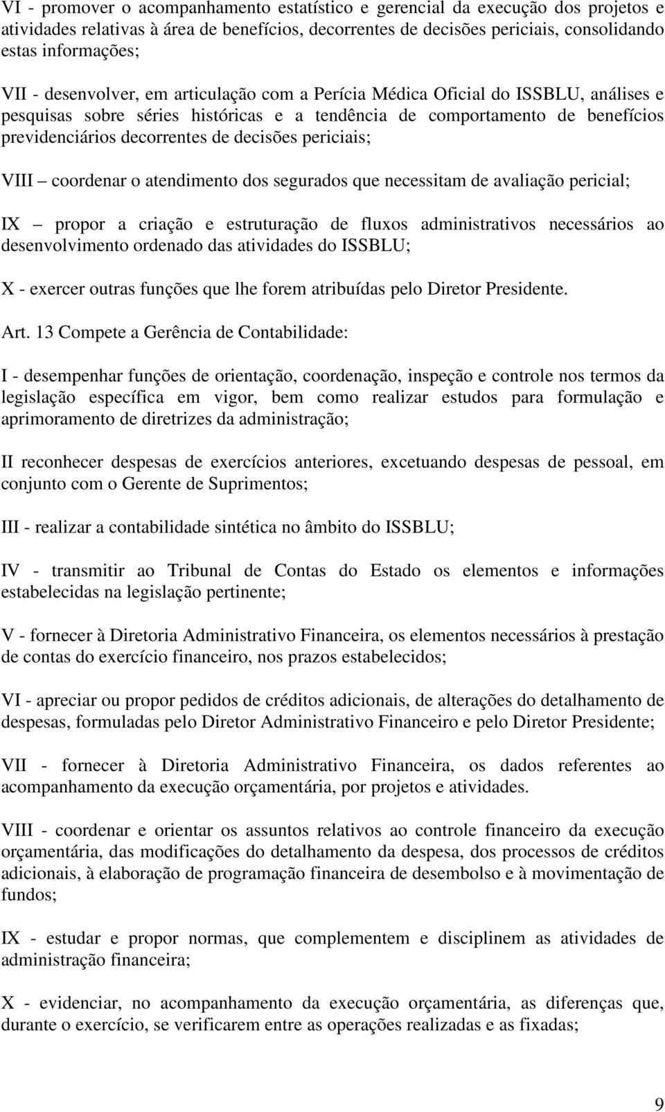 periciais; VIII coordenar o atendimento dos segurados que necessitam de avaliação pericial; IX propor a criação e estruturação de fluxos administrativos necessários ao desenvolvimento ordenado das