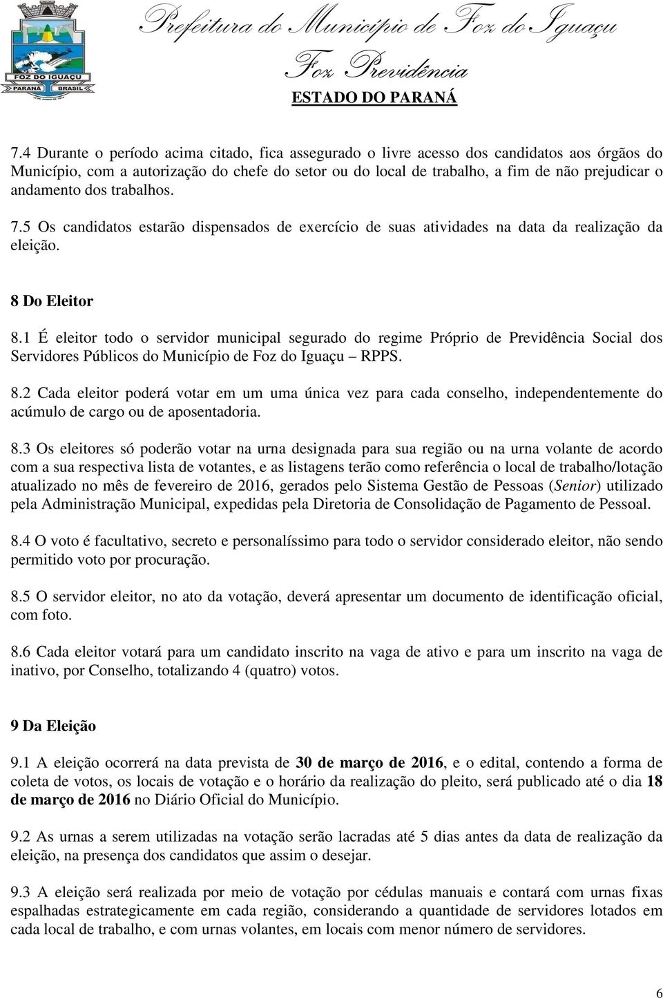 1 É eleitor todo o servidor municipal segurado do regime Próprio de Previdência Social dos Servidores Públicos do Município de Foz do Iguaçu RPPS. 8.