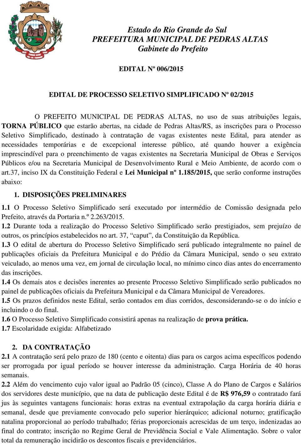 até quando houver a exigência imprescindível para o preenchimento de vagas existentes na Secretaria Municipal de Obras e Serviços Públicos e/ou na Secretaria Municipal de Desenvolvimento Rural e Meio