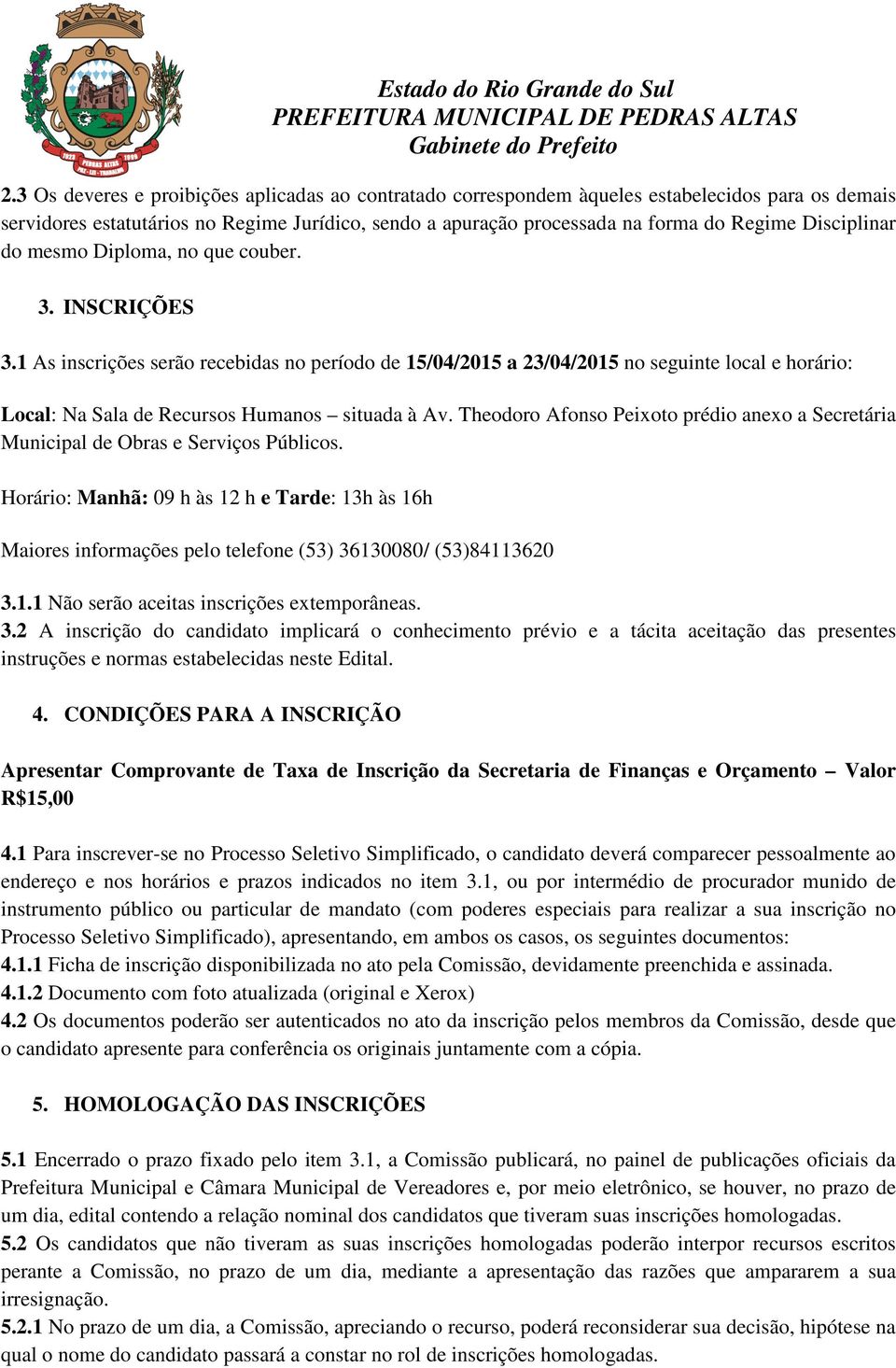 1 As inscrições serão recebidas no período de 15/04/2015 a 23/04/2015 no seguinte local e horário: Local: Na Sala de Recursos Humanos situada à Av.