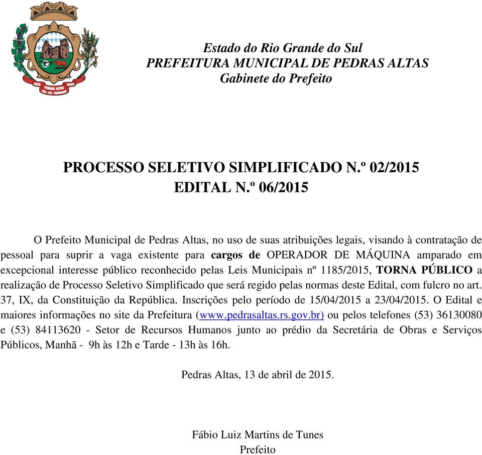 excepcional interesse público reconhecido pelas Leis Municipais nº 1185/2015, TORNA PÚBLICO a realização de Processo Seletivo Simplificado que será regido pelas normas deste Edital, com fulcro no art.