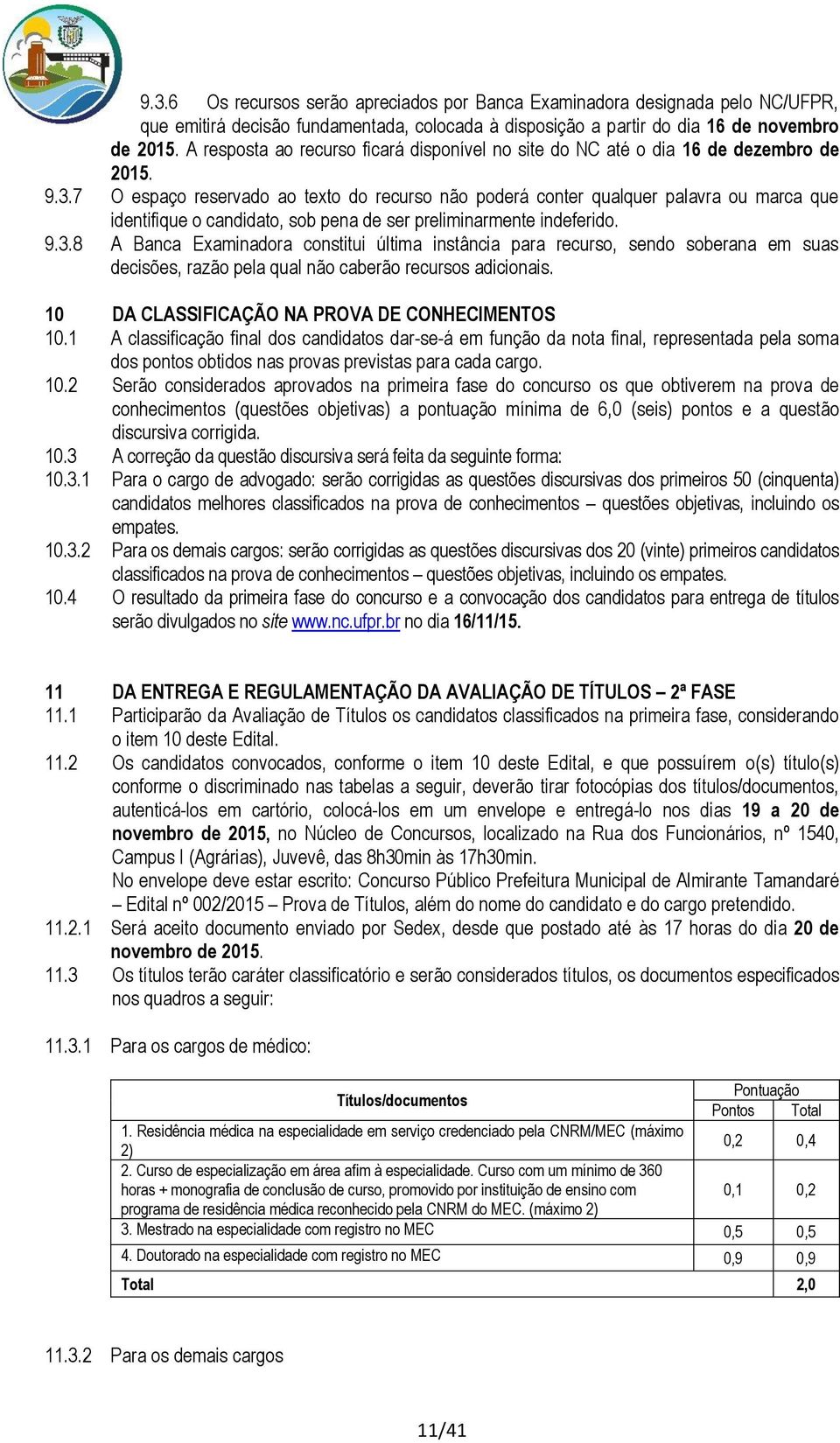 7 O espaço reservado ao texto do recurso não poderá conter qualquer palavra ou marca que identifique o candidato, sob pena de ser preliminarmente indeferido. 9.3.