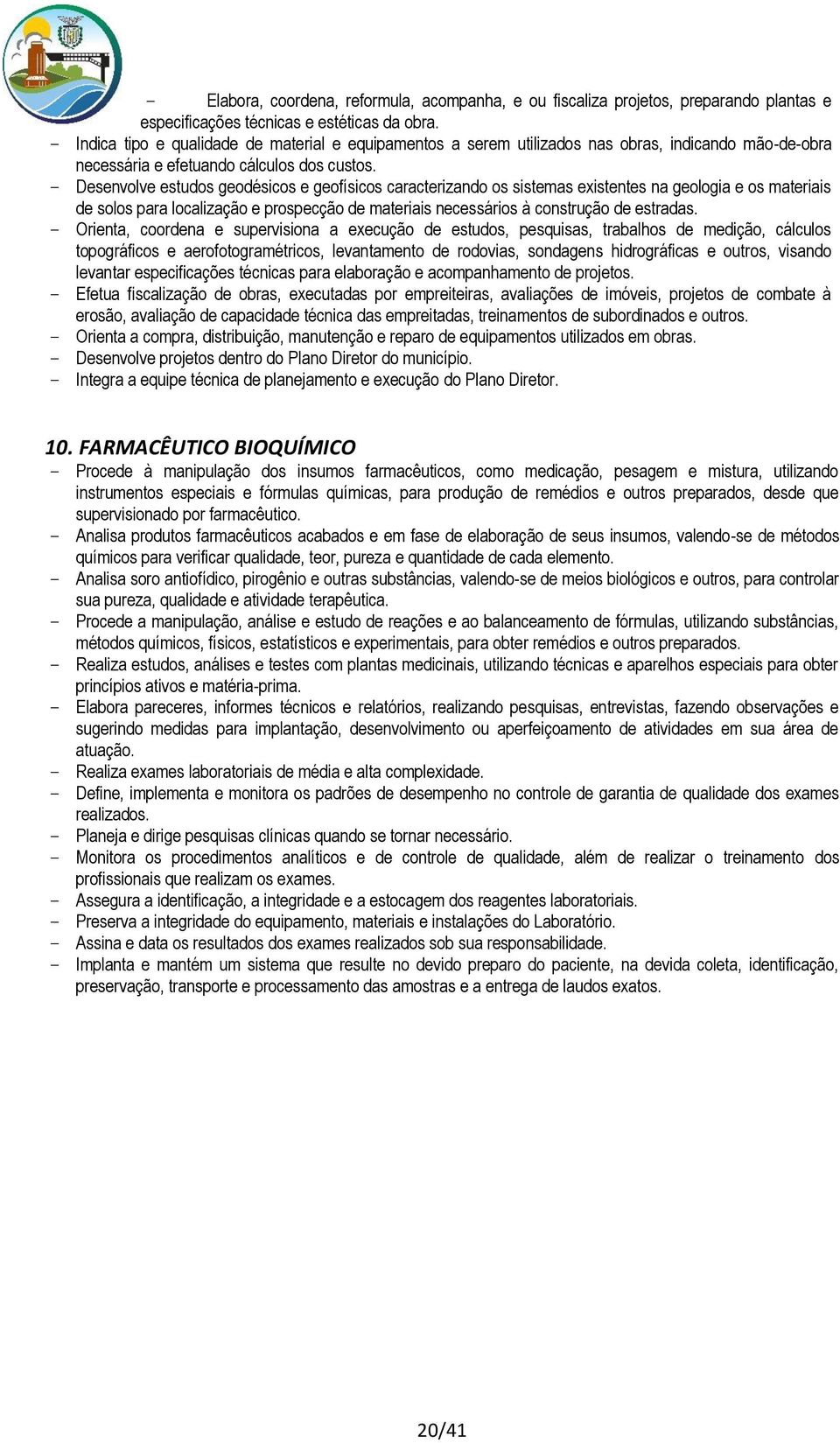 - Desenvolve estudos geodésicos e geofísicos caracterizando os sistemas existentes na geologia e os materiais de solos para localização e prospecção de materiais necessários à construção de estradas.