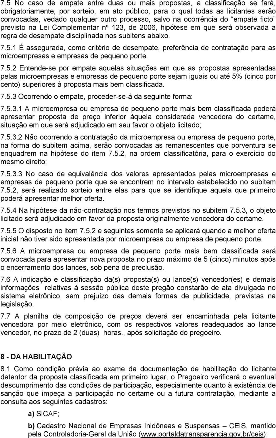 1 É assegurada, como critério de desempate, preferência de contratação para as microempresas e empresas de pequeno porte. 7.5.