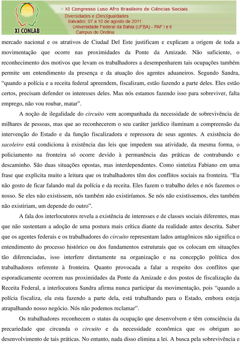 Segundo Sandra, quando a polícia e a receita federal apreendem, fiscalizam, estão fazendo a parte deles. Eles estão certos, precisam defender os interesses deles.