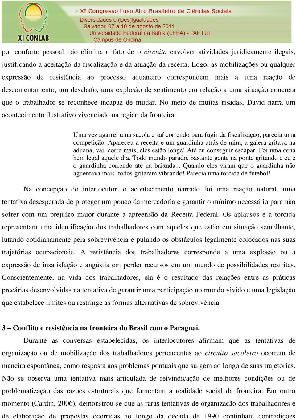 concreta que o trabalhador se reconhece incapaz de mudar. No meio de muitas risadas, David narra um acontecimento ilustrativo vivenciado na região da fronteira.