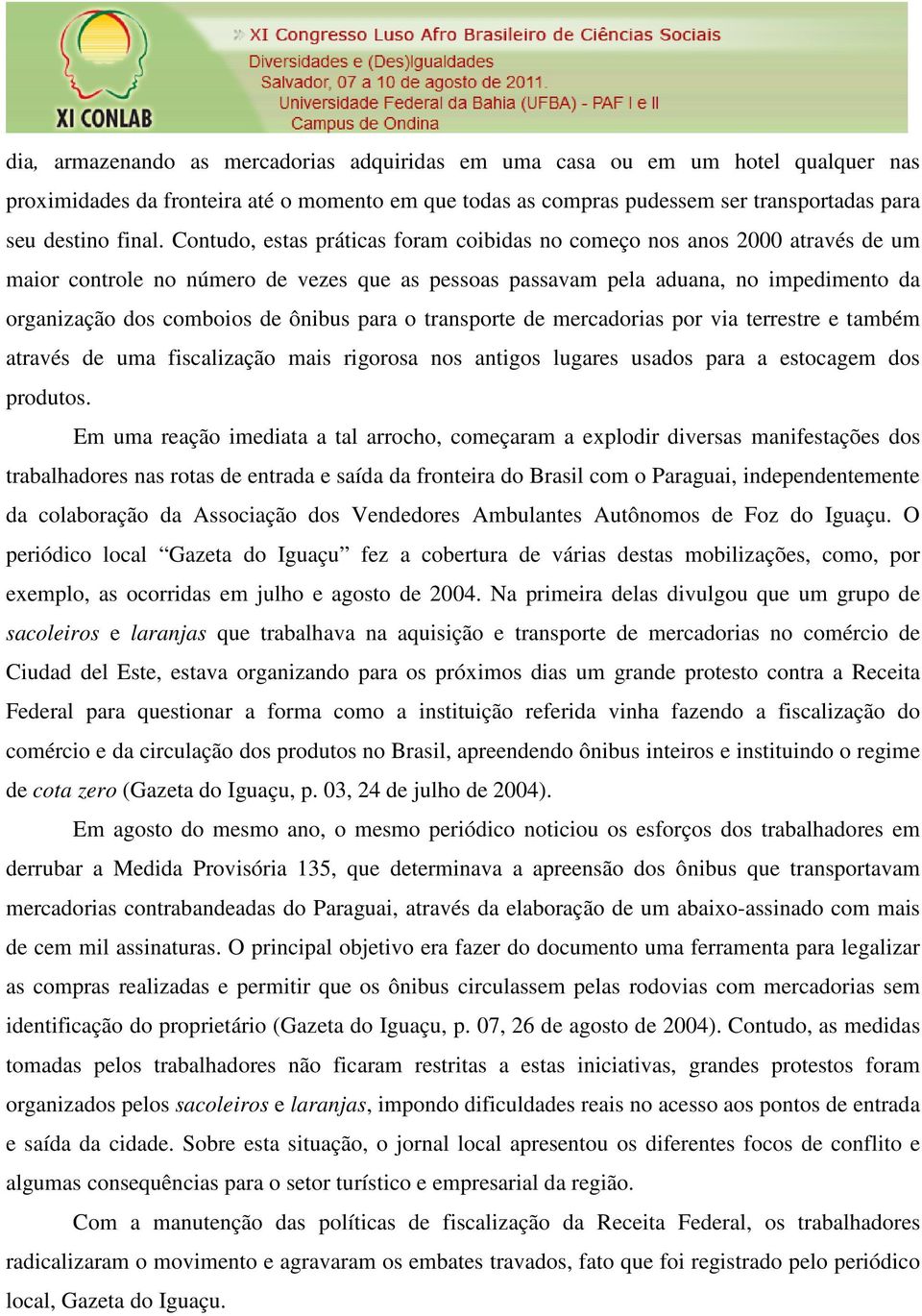 ônibus para o transporte de mercadorias por via terrestre e também através de uma fiscalização mais rigorosa nos antigos lugares usados para a estocagem dos produtos.