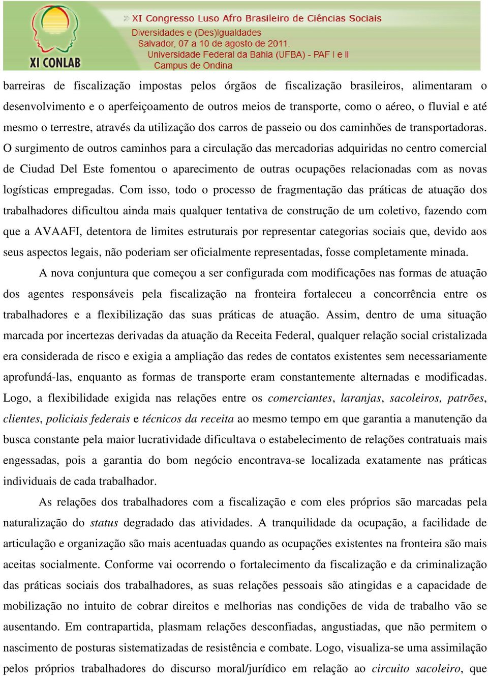 O surgimento de outros caminhos para a circulação das mercadorias adquiridas no centro comercial de Ciudad Del Este fomentou o aparecimento de outras ocupações relacionadas com as novas logísticas