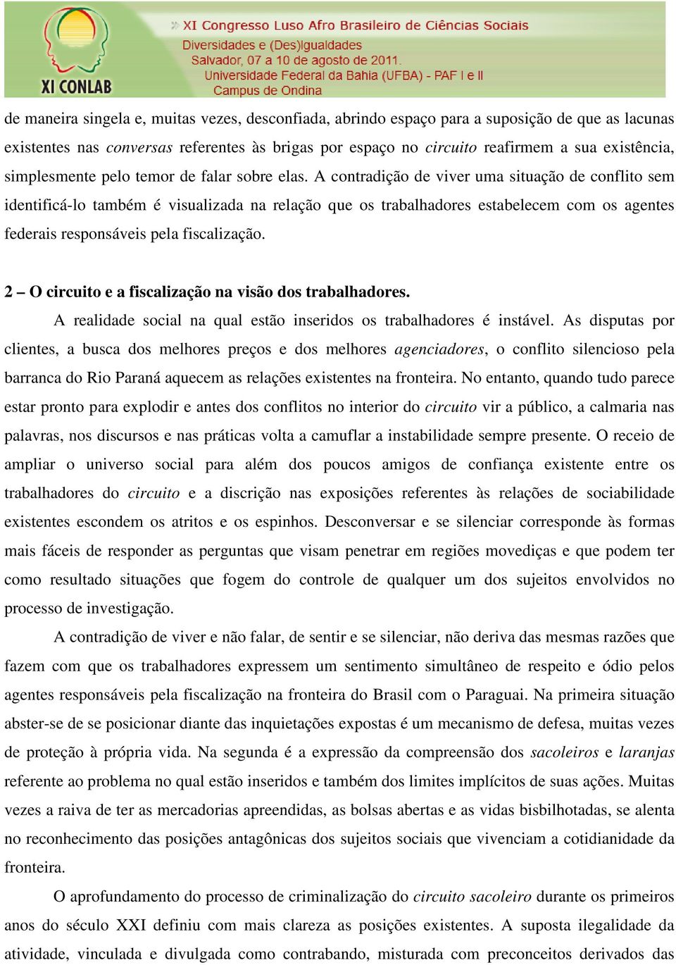 A contradição de viver uma situação de conflito sem identificá-lo também é visualizada na relação que os trabalhadores estabelecem com os agentes federais responsáveis pela fiscalização.