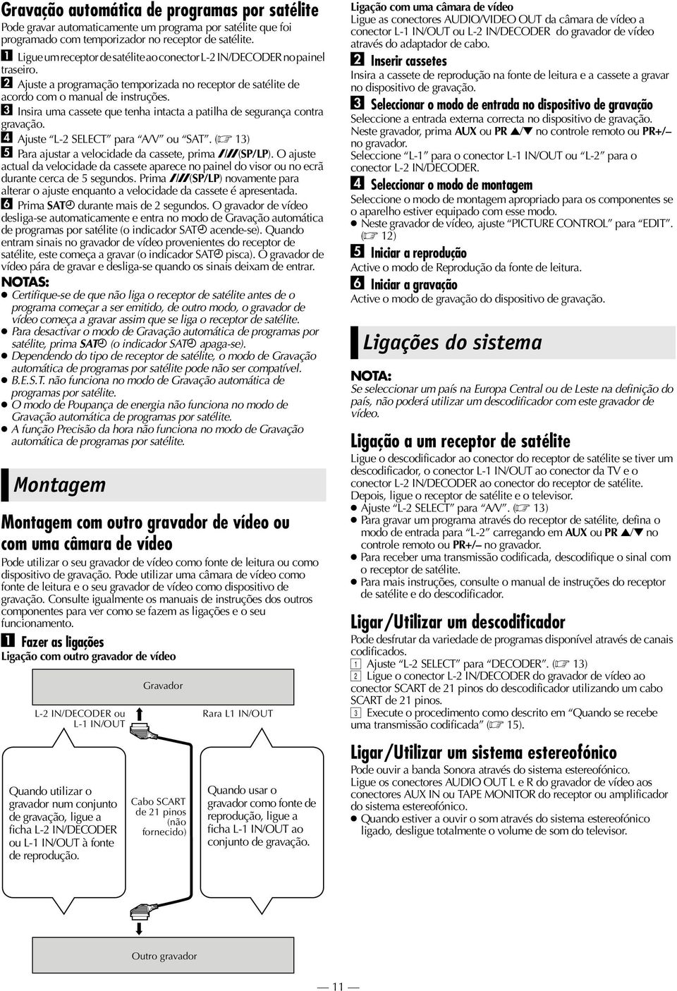 C Insira uma cassete que tenha intacta a patilha de segurança contra gravação. D Ajuste L-2 SELECT para A/V ou SAT. ( 13) E Para ajustar a velocidade da cassete, prima p(sp/lp).