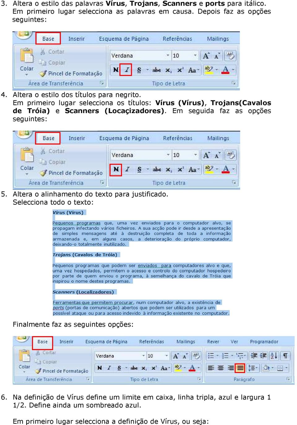 Em primeiro lugar selecciona os títulos: Vírus (Vírus), Trojans(Cavalos de Tróia) e Scanners (Locaçizadores). Em seguida faz as opções seguintes: 5.