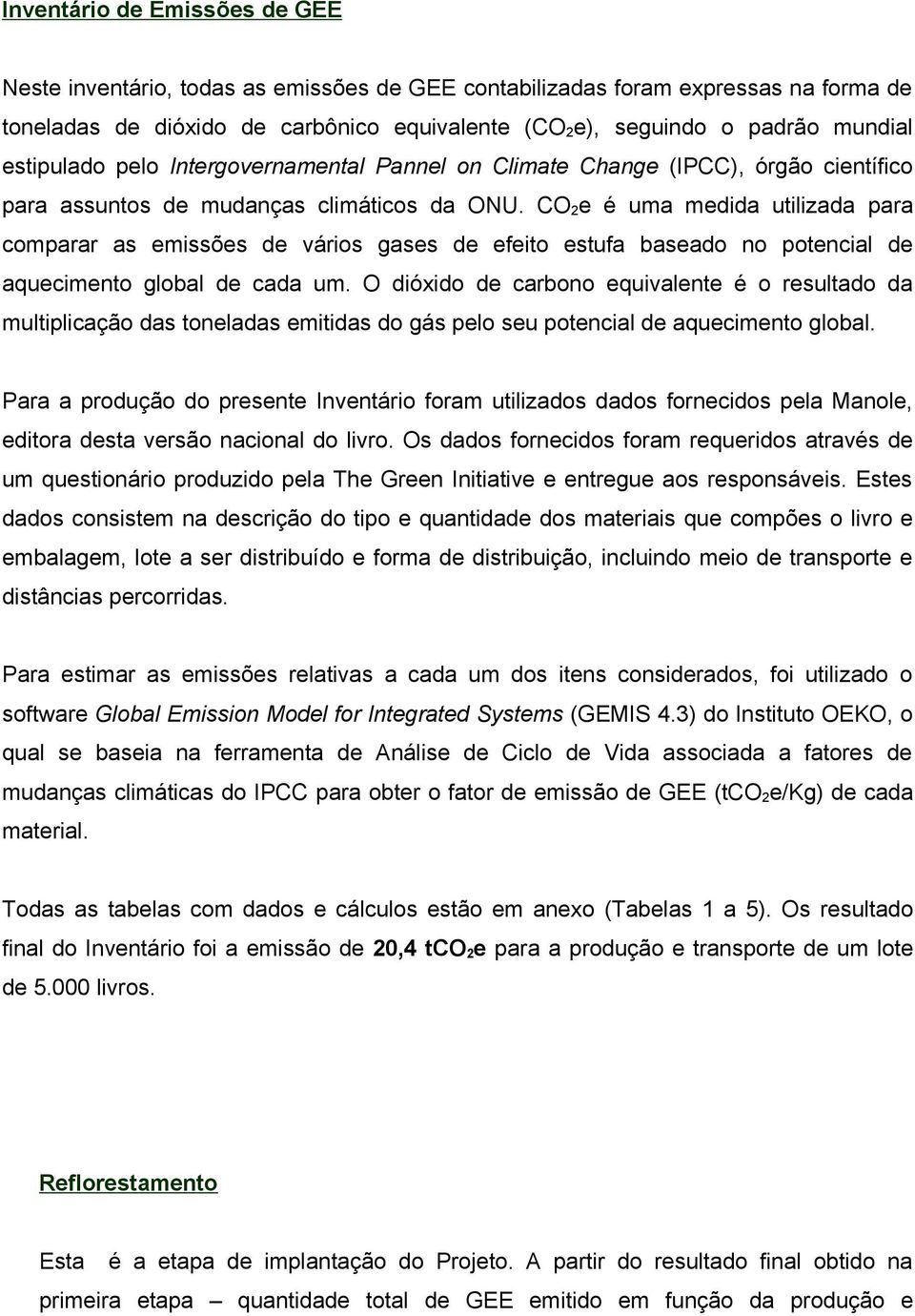 CO 2 e é uma medida utilizada para comparar as emissões de vários gases de efeito estufa baseado no potencial de aquecimento global de cada um.