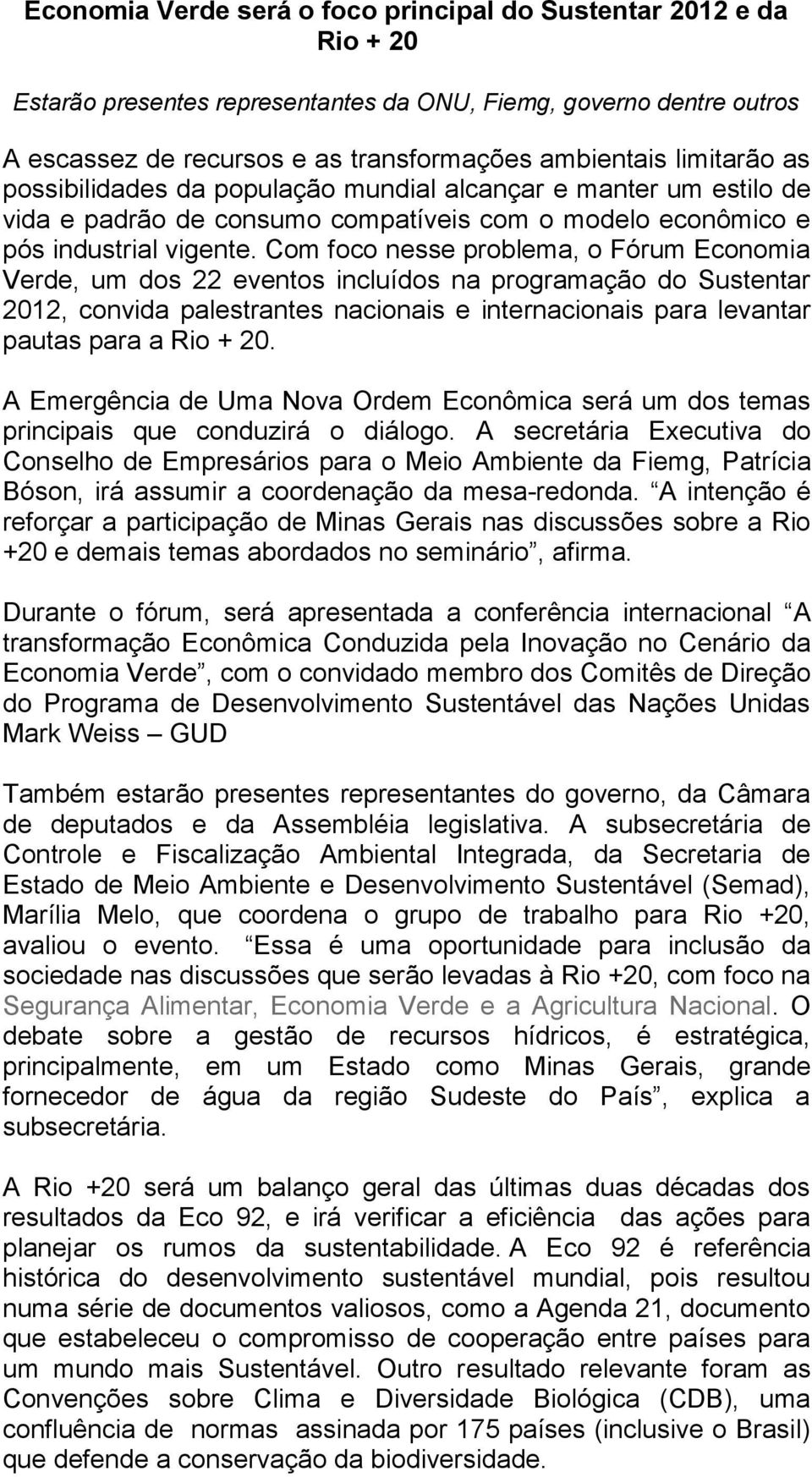 Com foco nesse problema, o Fórum Economia Verde, um dos 22 eventos incluídos na programação do Sustentar 2012, convida palestrantes nacionais e internacionais para levantar pautas para a Rio + 20.