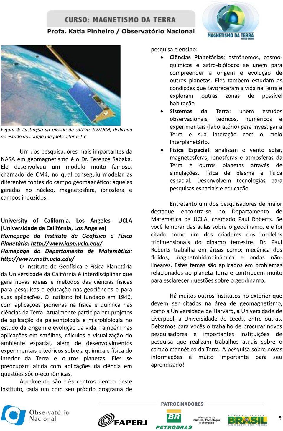 University of California, Los Angeles- UCLA (Universidade da Califórnia, Los Angeles) Homepage do Instituto de Geofísica e Física Planetária: http://www.igpp.ucla.