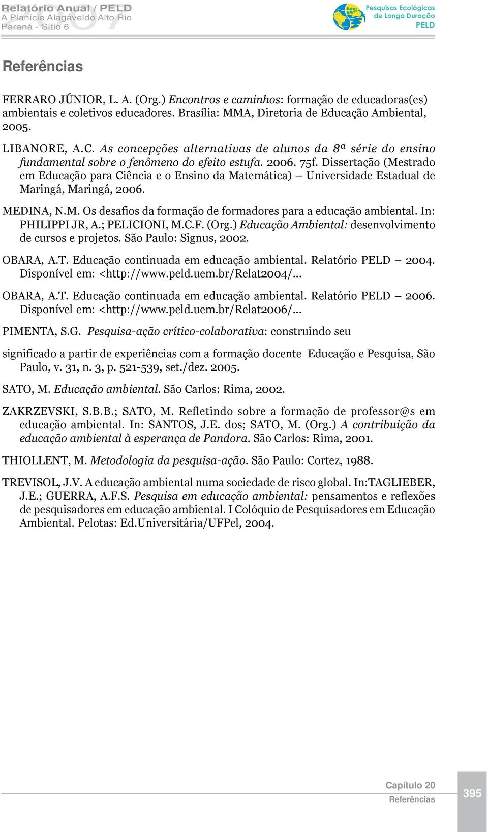 Dissertação (Mestrado em Educação para Ciência e o Ensino da Matemática) Universidade Estadual de Maringá, Maringá, 2006. MEDINA, N.M. Os desafios da formação de formadores para a educação ambiental.