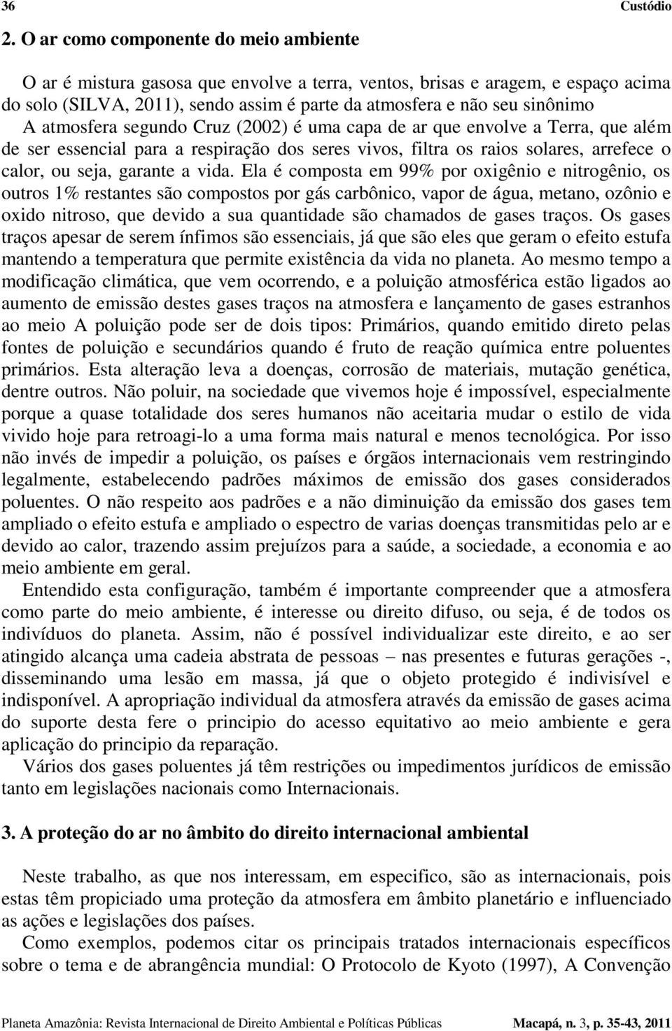 atmosfera segundo Cruz (2002) é uma capa de ar que envolve a Terra, que além de ser essencial para a respiração dos seres vivos, filtra os raios solares, arrefece o calor, ou seja, garante a vida.