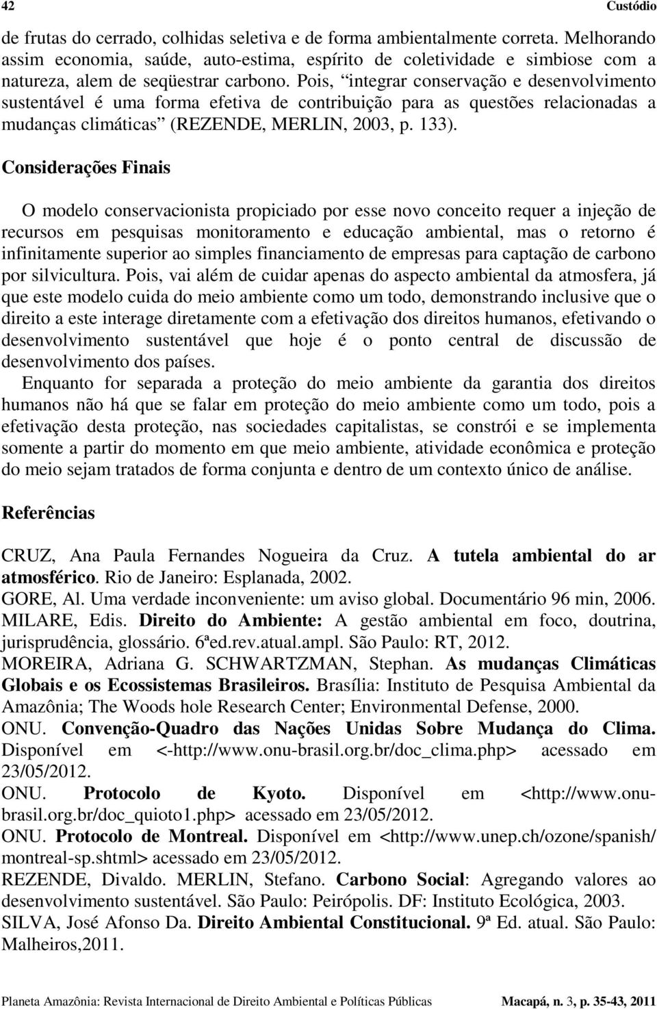 Pois, integrar conservação e desenvolvimento sustentável é uma forma efetiva de contribuição para as questões relacionadas a mudanças climáticas (REZENDE, MERLIN, 2003, p. 133).