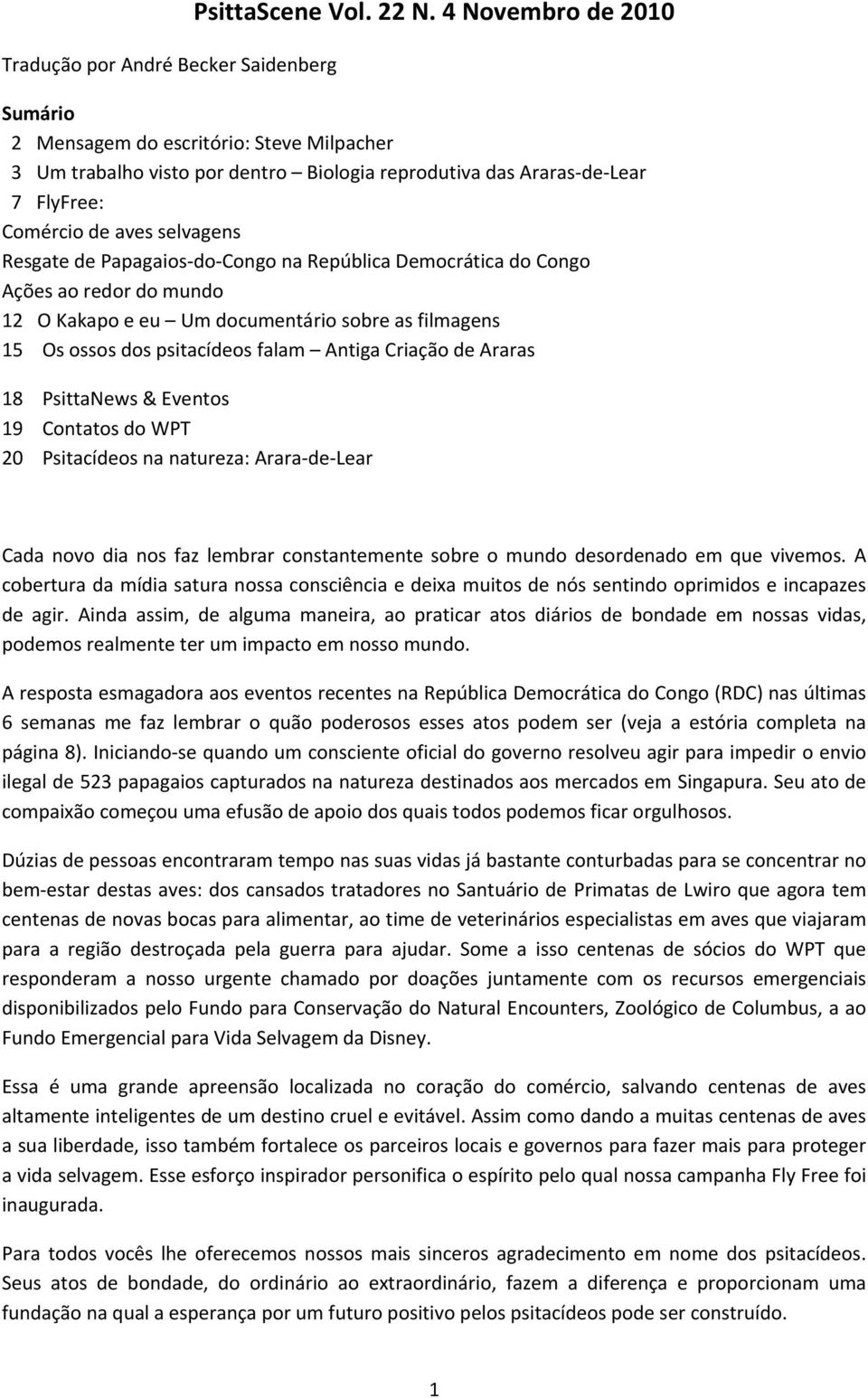 do Congo na República Democrática do Congo Ações ao redor do mundo 12 O Kakapo e eu Um documentário sobre as filmagens 15 Os ossos dos psitacídeos falam Antiga Criação de Araras 18 PsittaNews &