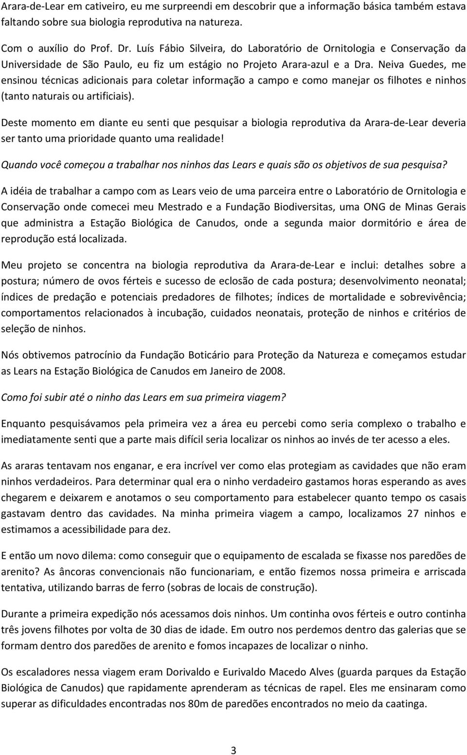 Neiva Guedes, me ensinou técnicas adicionais para coletar informação a campo e como manejar os filhotes e ninhos (tanto naturais ou artificiais).