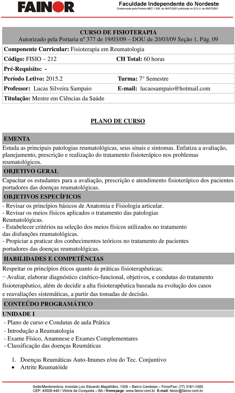 2 Professor: Lucas Silveira Sampaio Titulação: Mestre em Ciências da Saúde CH Total: 60 horas Turma: 7 Semestre E-mail: lucaosampaio@hotmail.