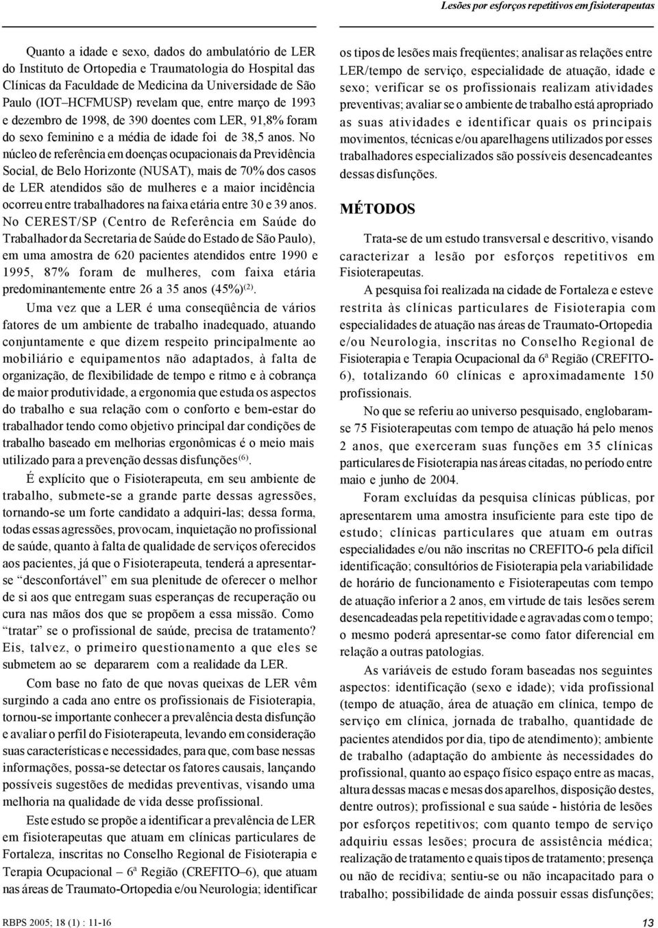 No núcleo de referência em doenças ocupacionais da Previdência Social, de Belo Horizonte (NUSAT), mais de 70% dos casos de LER atendidos são de mulheres e a maior incidência ocorreu entre