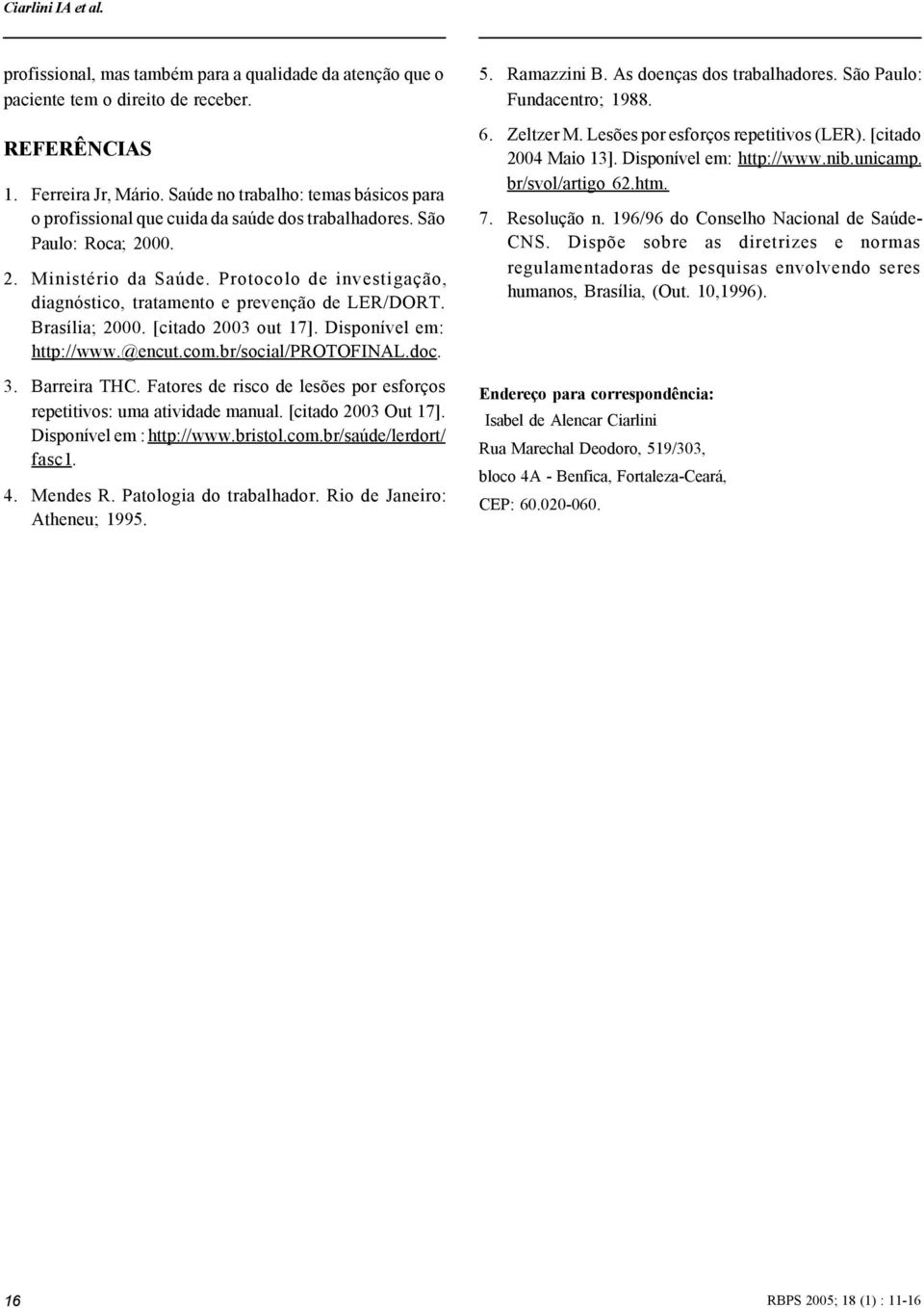 Protocolo de investigação, diagnóstico, tratamento e prevenção de LER/DORT. Brasília; 2000. [citado 2003 out 17]. Disponível em: http://www.@encut.com.br/social/protofinal.doc. 3. Barreira THC.
