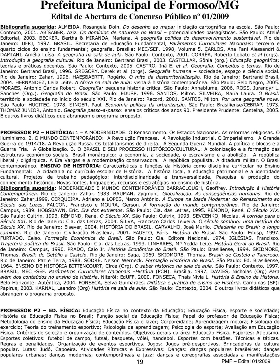 Rio de Janeiro: UFRJ, 1997. BRASIL. Secretaria de Educação Fundamental, Parâmetros Curriculares Nacionais: terceiro e quarto ciclos do ensino fundamental; geografia. Brasília: MEC/SEF, 1998, Volume 5.