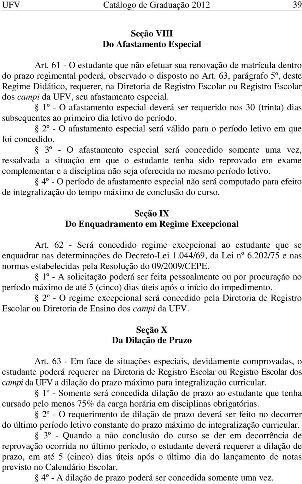 1º - O afastamento especial deverá ser requerido nos 30 (trinta) dias subsequentes ao primeiro dia letivo do período.