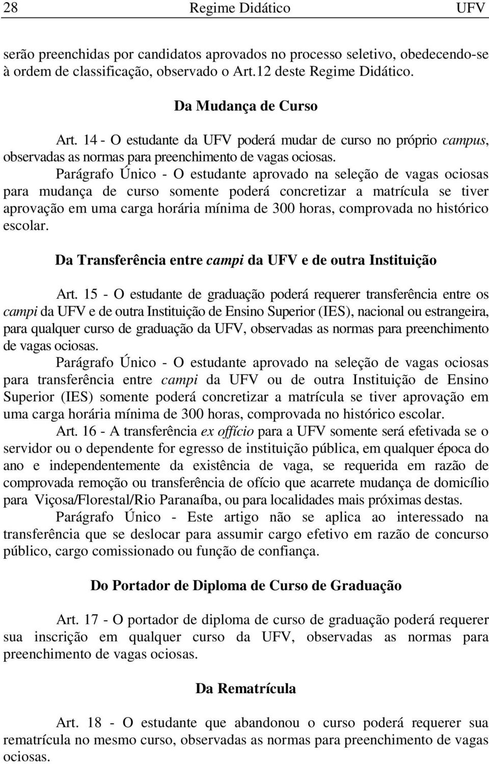 Parágrafo Único - O estudante aprovado na seleção de vagas ociosas para mudança de curso somente poderá concretizar a matrícula se tiver aprovação em uma carga horária mínima de 300 horas, comprovada