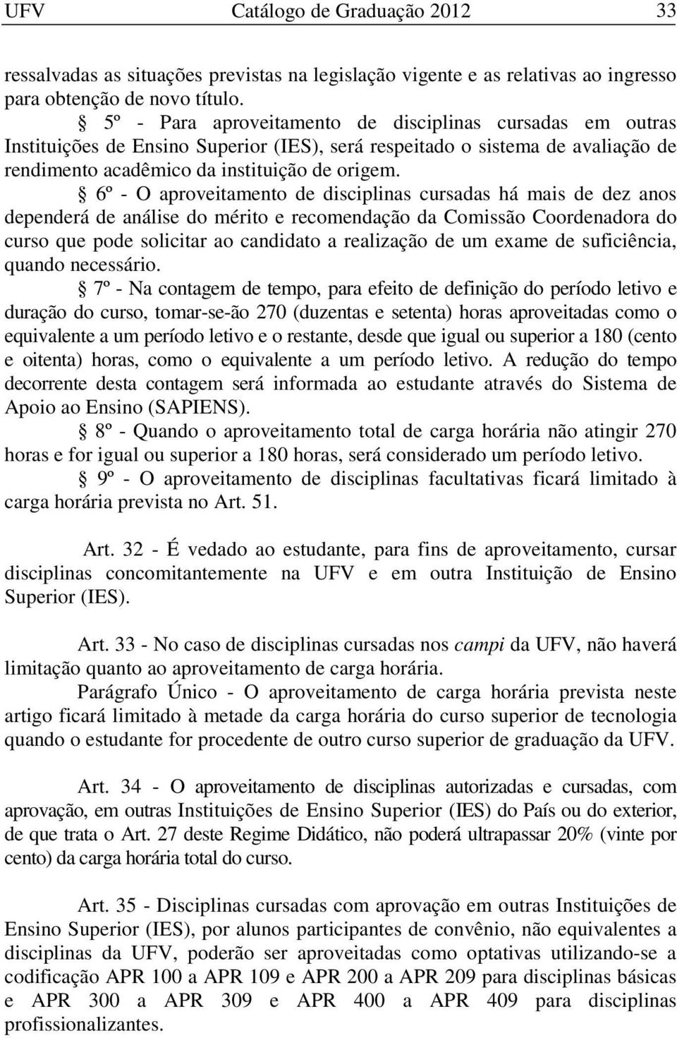 6º - O aproveitamento de disciplinas cursadas há mais de dez anos dependerá de análise do mérito e recomendação da Comissão Coordenadora do curso que pode solicitar ao candidato a realização de um