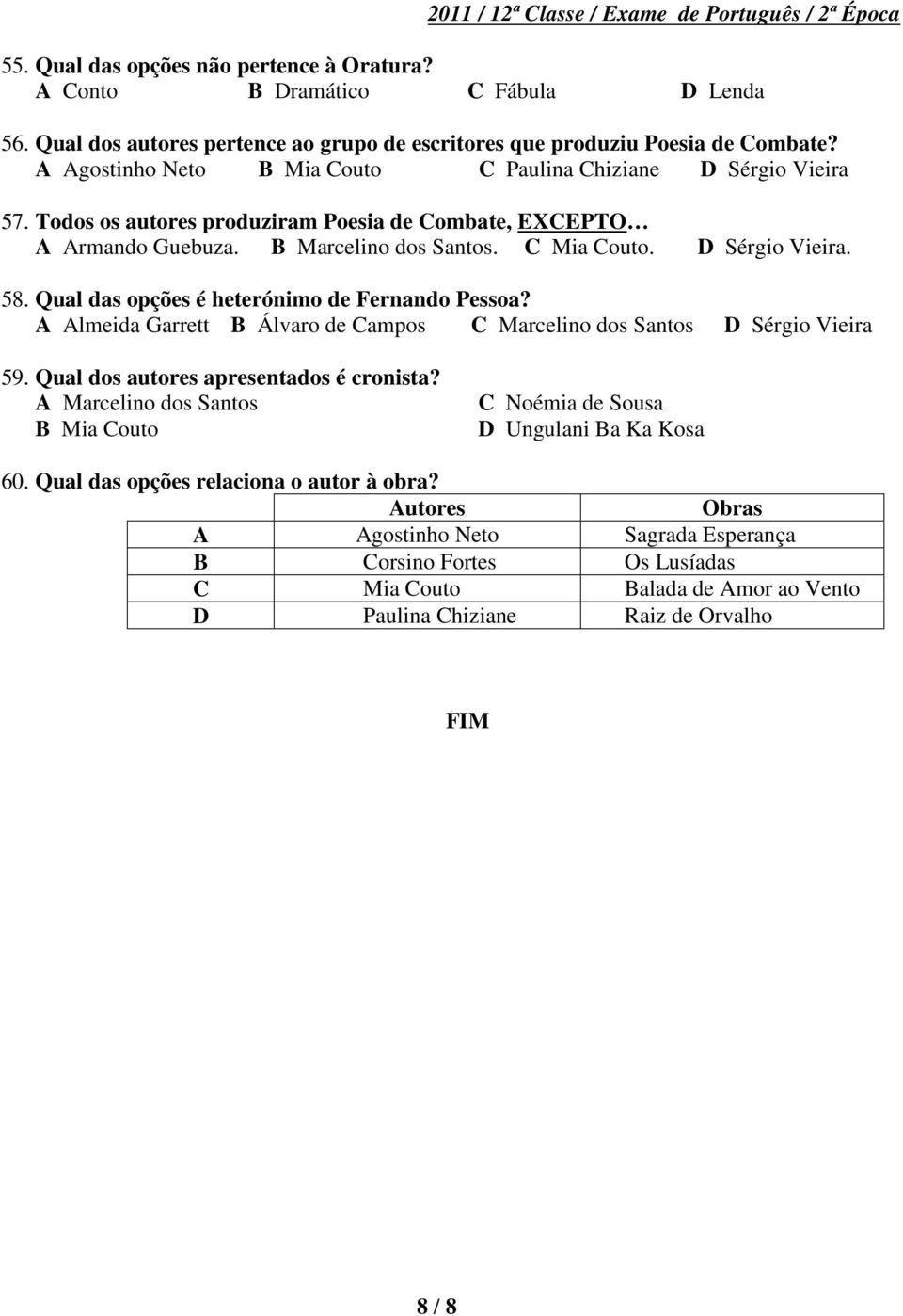 Qual das opções é heterónimo de Fernando Pessoa? A Almeida Garrett B Álvaro de Campos C Marcelino dos Santos D Sérgio Vieira 59. Qual dos autores apresentados é cronista?