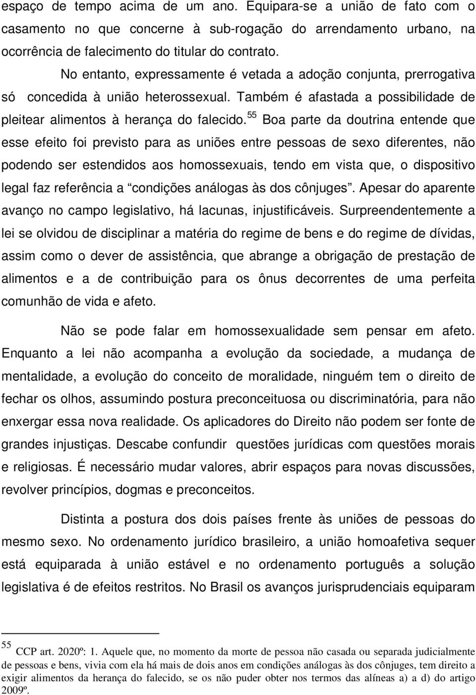 55 Boa parte da doutrina entende que esse efeito foi previsto para as uniões entre pessoas de sexo diferentes, não podendo ser estendidos aos homossexuais, tendo em vista que, o dispositivo legal faz