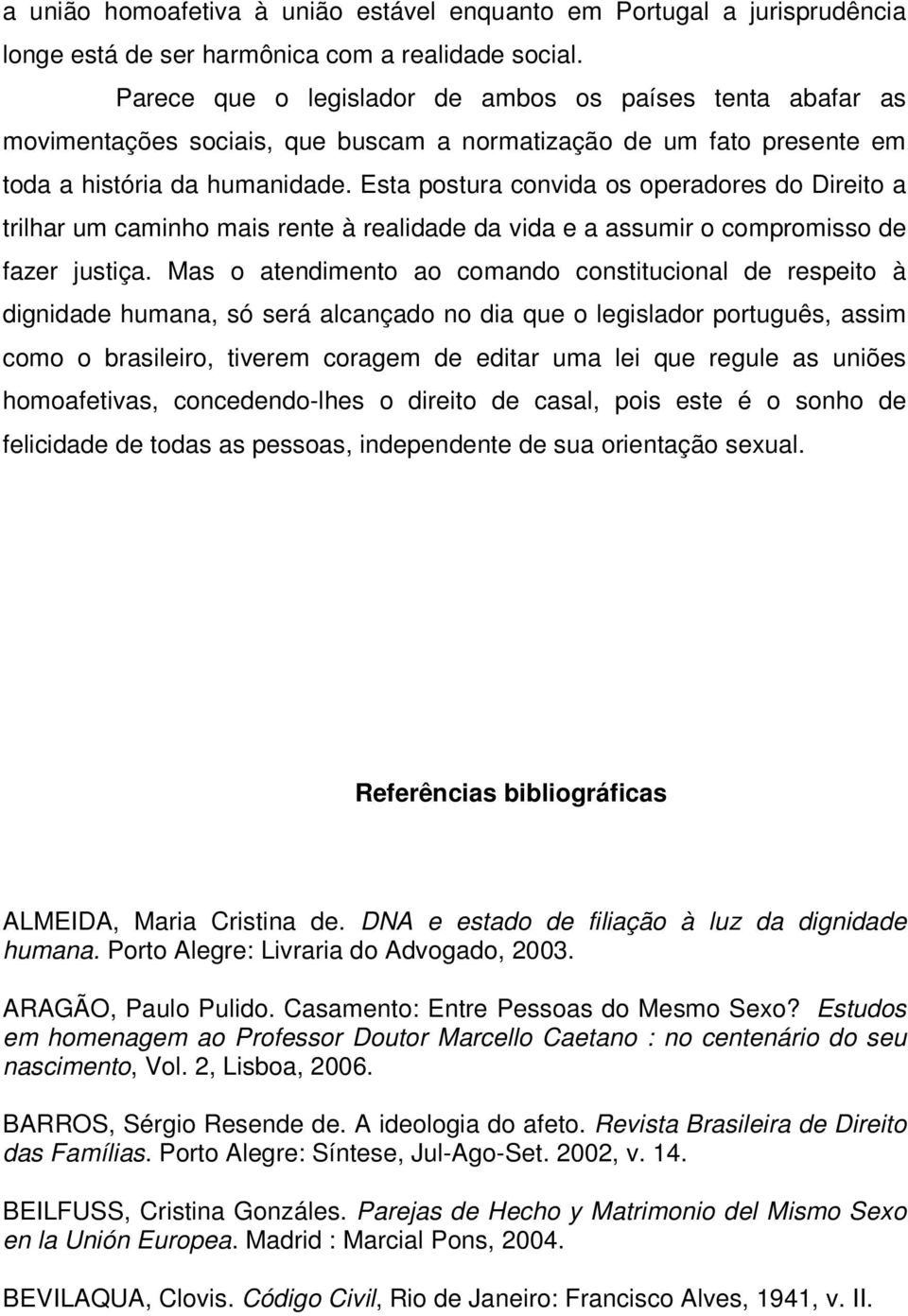 Esta postura convida os operadores do Direito a trilhar um caminho mais rente à realidade da vida e a assumir o compromisso de fazer justiça.