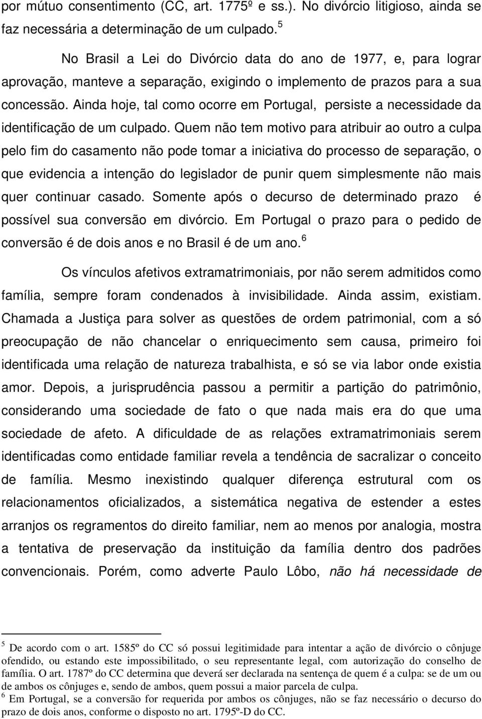 Ainda hoje, tal como ocorre em Portugal, persiste a necessidade da identificação de um culpado.