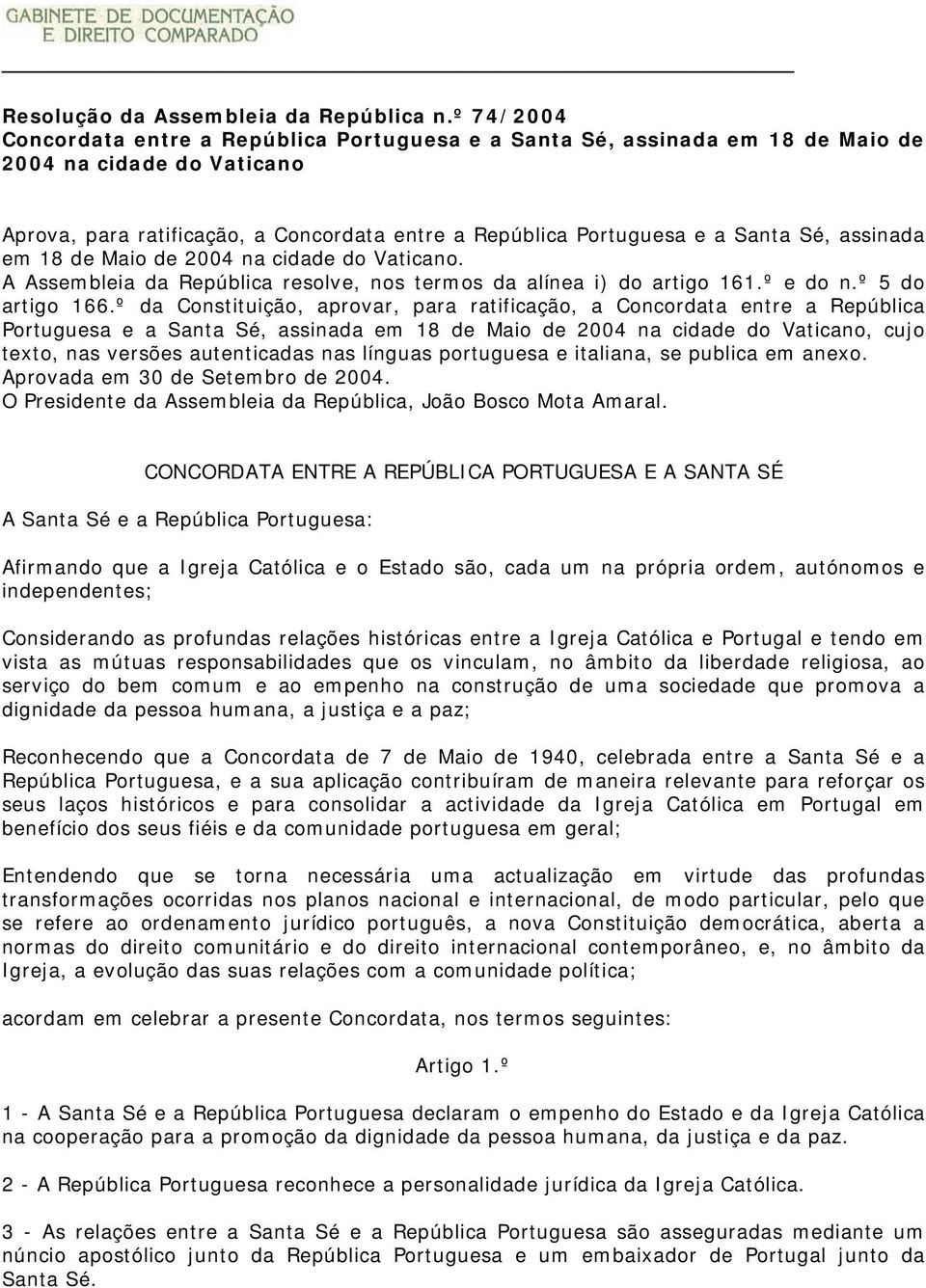 assinada em 18 de Maio de 2004 na cidade do Vaticano. A Assembleia da República resolve, nos termos da alínea i) do artigo 161.º e do n.º 5 do artigo 166.