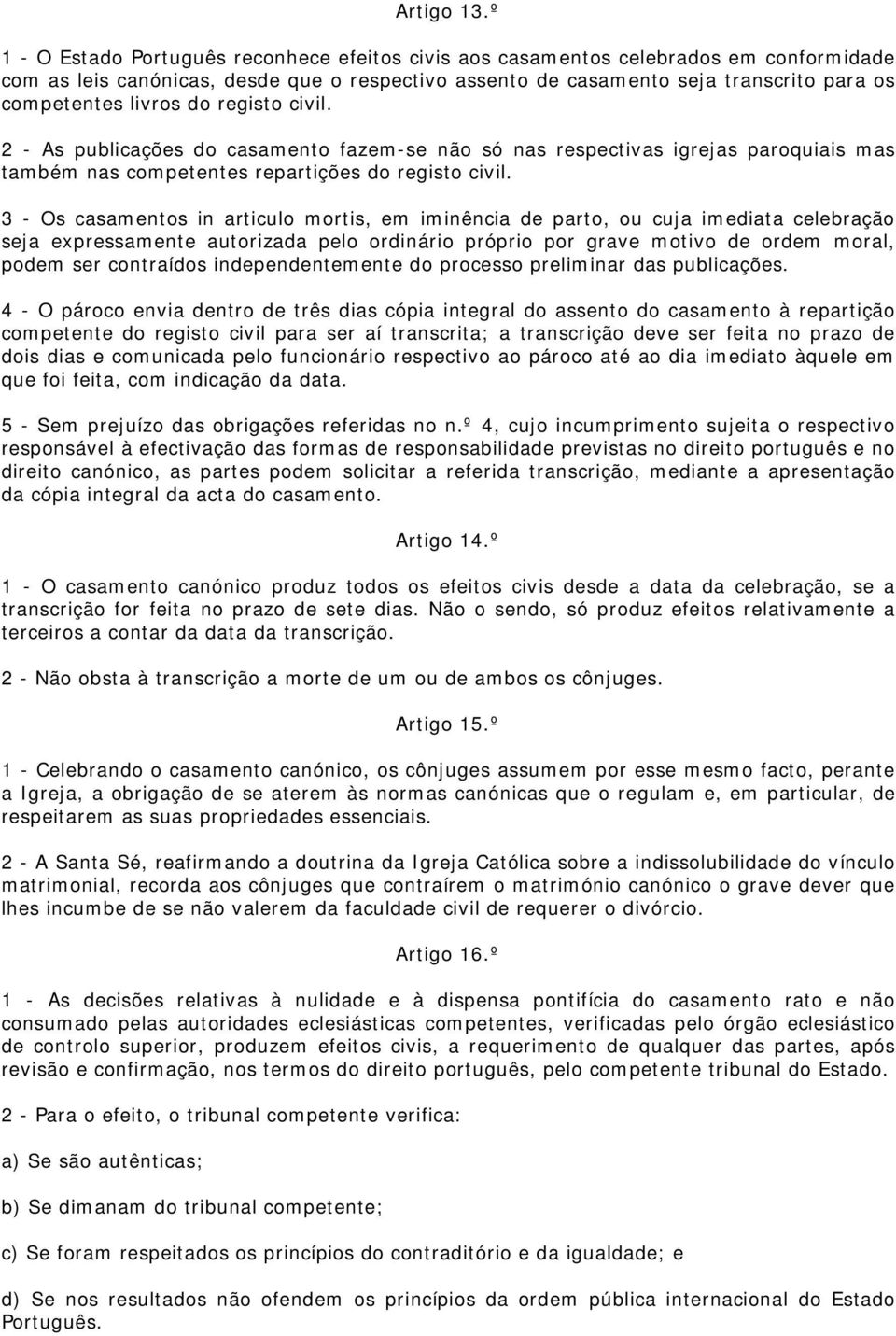 livros do registo civil. 2 - As publicações do casamento fazem-se não só nas respectivas igrejas paroquiais mas também nas competentes repartições do registo civil.