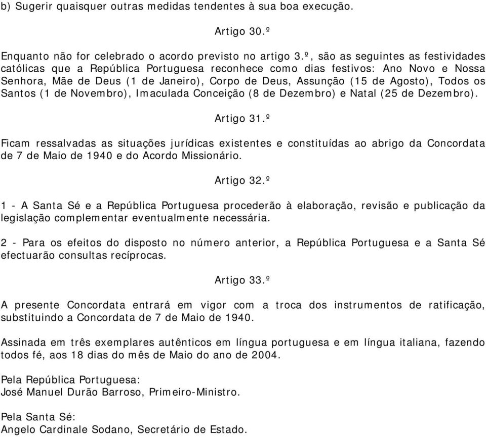 Todos os Santos (1 de Novembro), Imaculada Conceição (8 de Dezembro) e Natal (25 de Dezembro). Artigo 31.