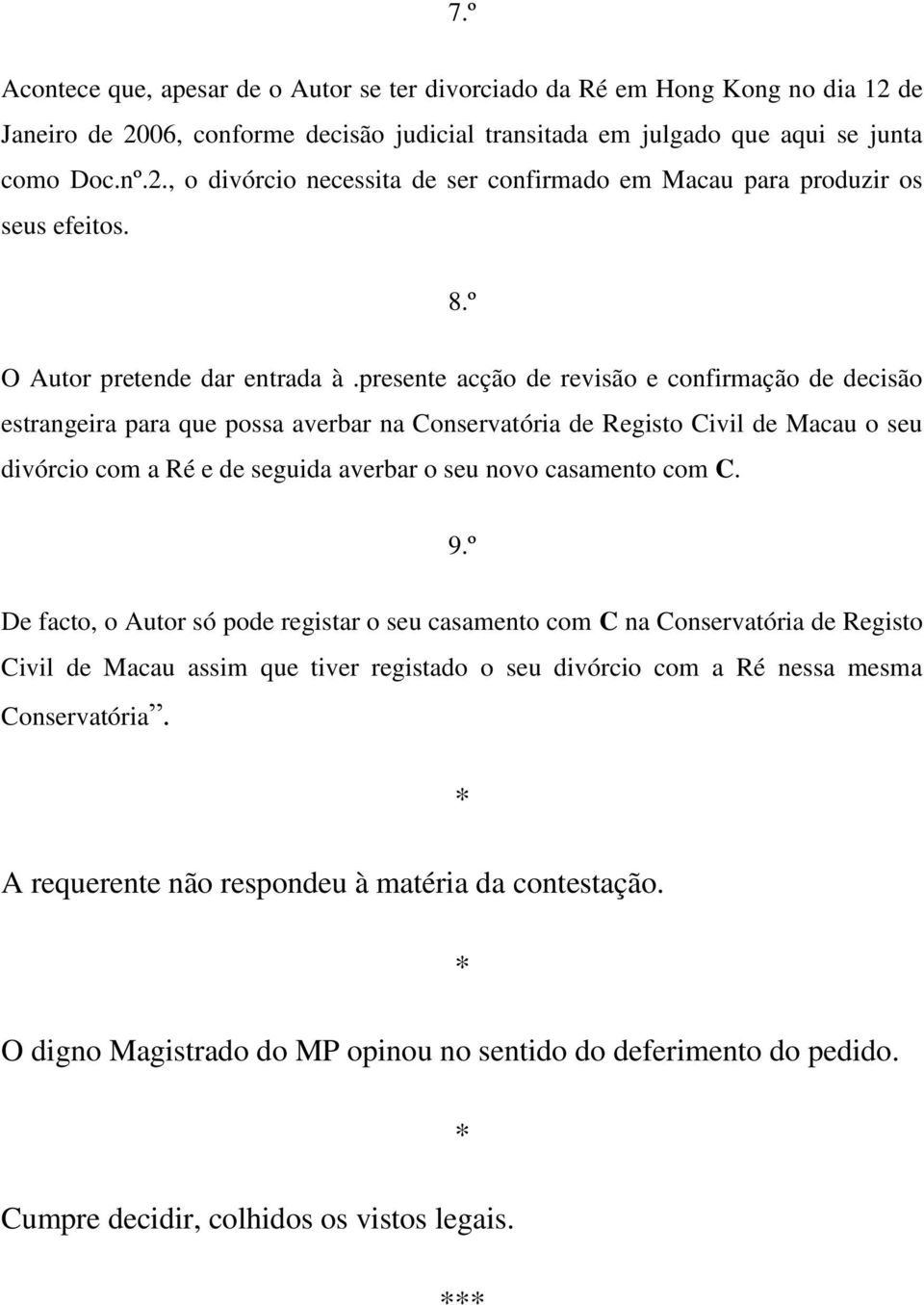 presente acção de revisão e confirmação de decisão estrangeira para que possa averbar na Conservatória de Registo Civil de Macau o seu divórcio com a Ré e de seguida averbar o seu novo casamento com