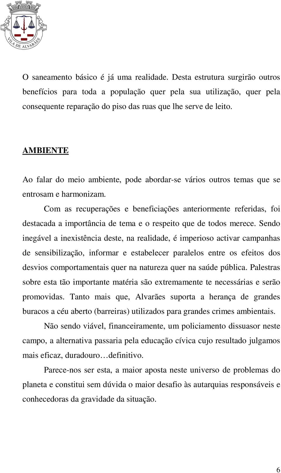 AMBIENTE Ao falar do meio ambiente, pode abordar-se vários outros temas que se entrosam e harmonizam.