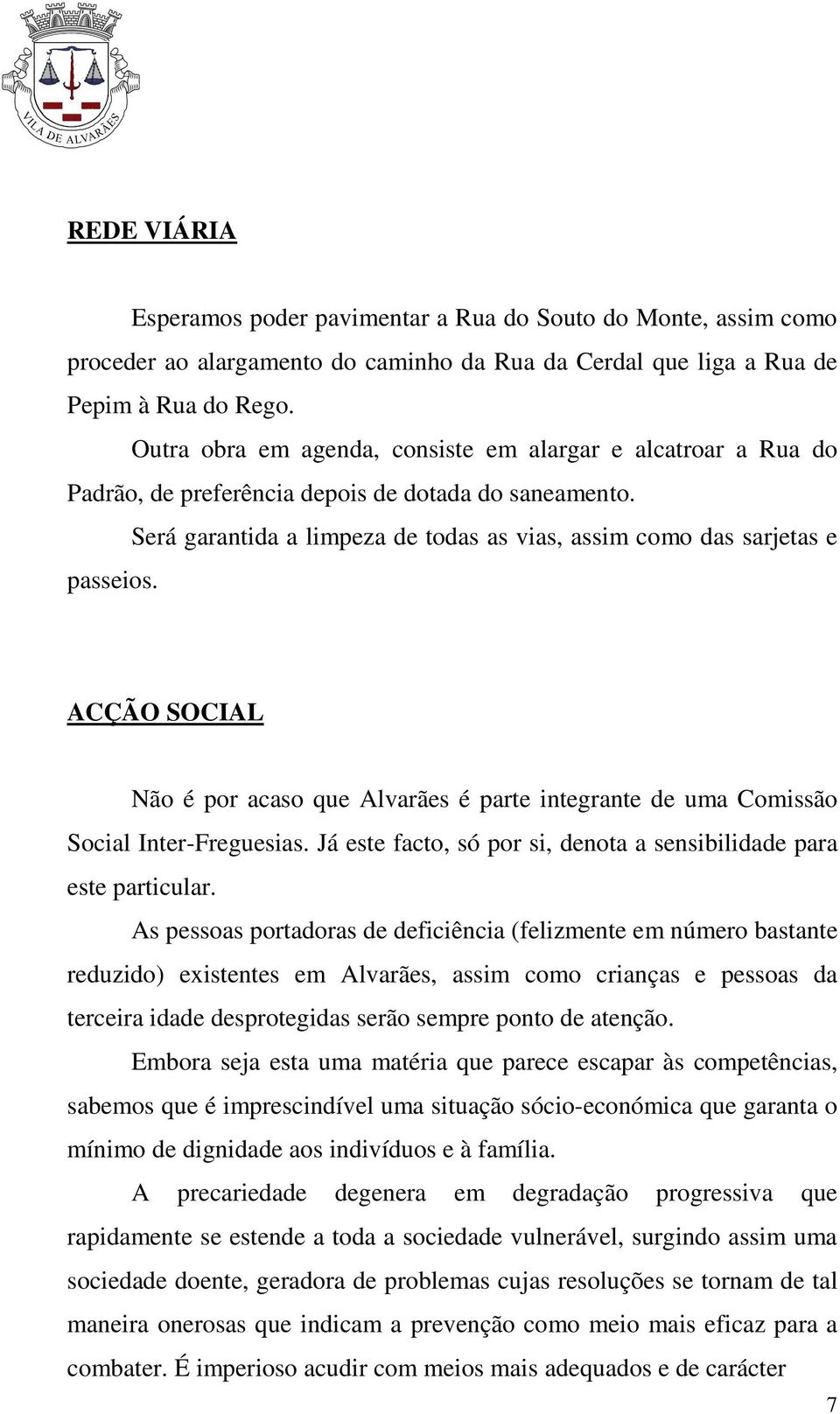 ACÇÃO SOCIAL Não é por acaso que Alvarães é parte integrante de uma Comissão Social Inter-Freguesias. Já este facto, só por si, denota a sensibilidade para este particular.