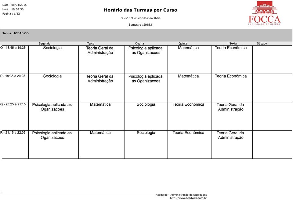 Matemática Teoria Econômica Q - 20:25 a 21:15 Psicologia aplicada as Oganizacoes Matemática Sociologia Teoria Econômica Teoria Geral