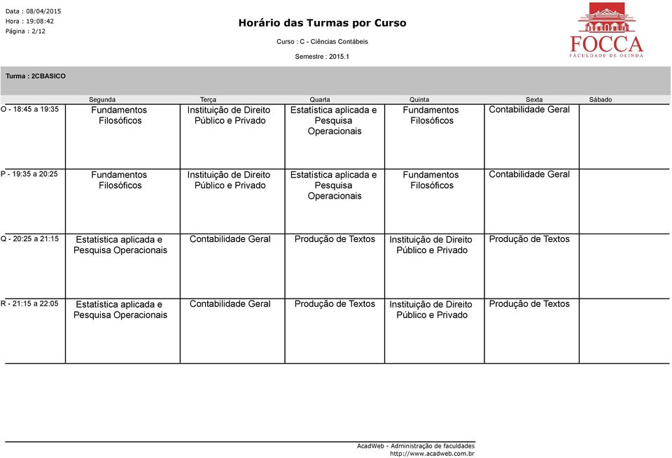 Fundamentos Filosóficos Geral Q - 20:25 a 21:15 Estatística aplicada e Pesquisa Operacionais Geral Produção de Textos Instituição de Direito Público e Privado